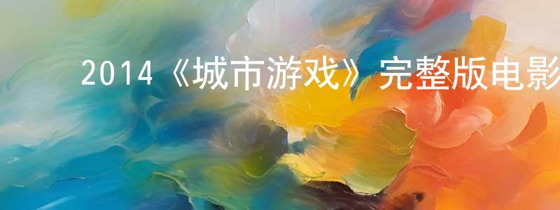 陈丽丹的动漫综艺大全,2014《城市游戏》完整版电影/在线观看/百度云-美剧天堂